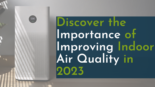 Discover the Importance of Improving Indoor Air Quality in 2023